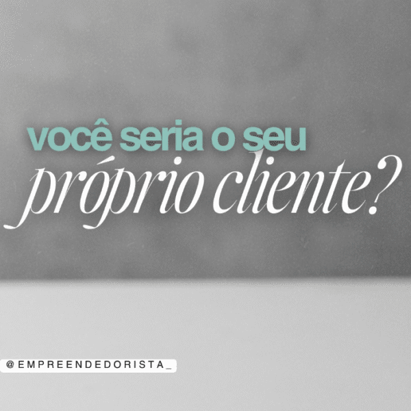 Você seria seu próprio cliente?