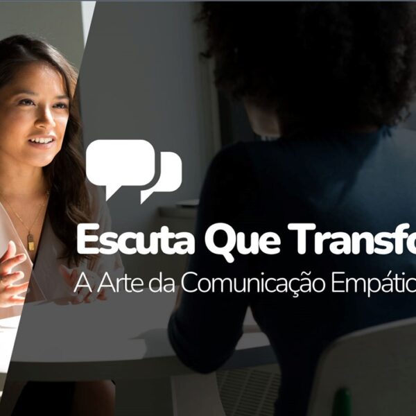 Escuta que Transforma - A Arte da Comunicação Empática