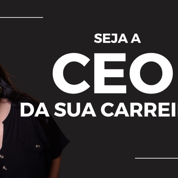 Seja a CEO da sua Carreira