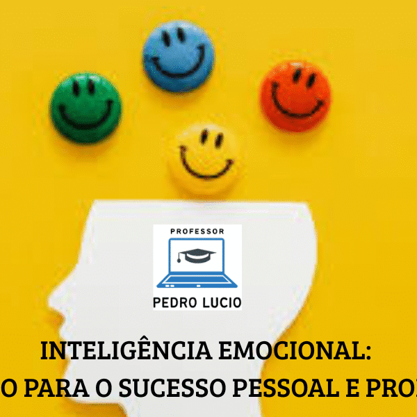 INTELIGÊNCIA EMOCIONAL: O CAMINHO PARA O SUCESSO PESSOAL E PROFISSIONAL