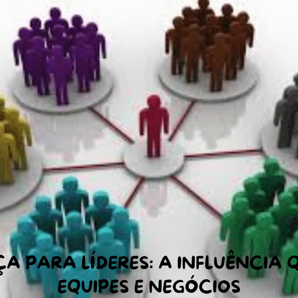 LIDERANÇA PARA LÍDERES: A INFLUÊNCIA QUE MOVE EQUIPES E NEGÓCIOS