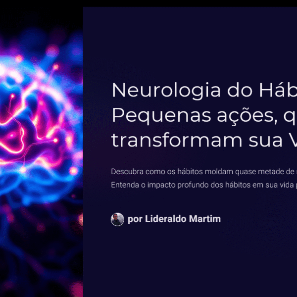 Neurologia do Hábito: Pequenas ações, que transformam sua Vida!