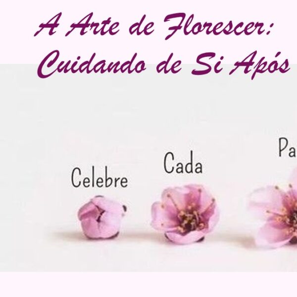 A Arte de Florescer: Cuidando de Si Após a Tempestade