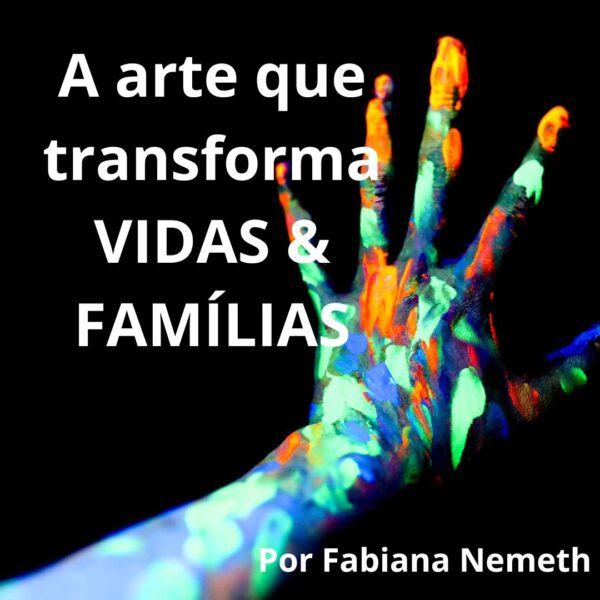 A Arte que transforma Vidas e Famílias