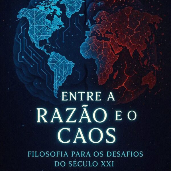 Entre a Razão e o Caos: Filosofia para os Desafios do Século XXI