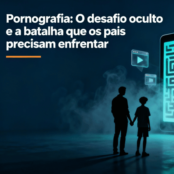 Pornografia: o desafio oculto e a batalha que os pais precisam enfrentar
