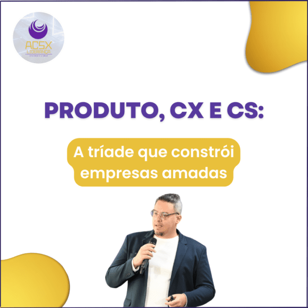 Produto, CX e CS: a tríade que constrói empresas amadas