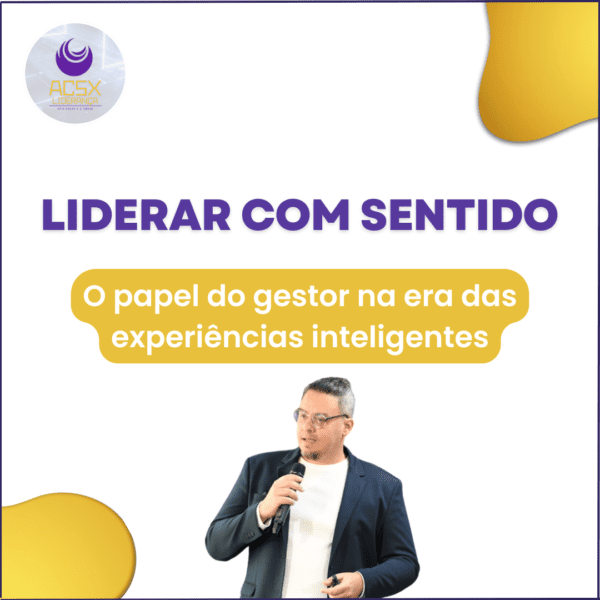 Liderar com Sentido: o papel do gestor na era das experiências inteligentes