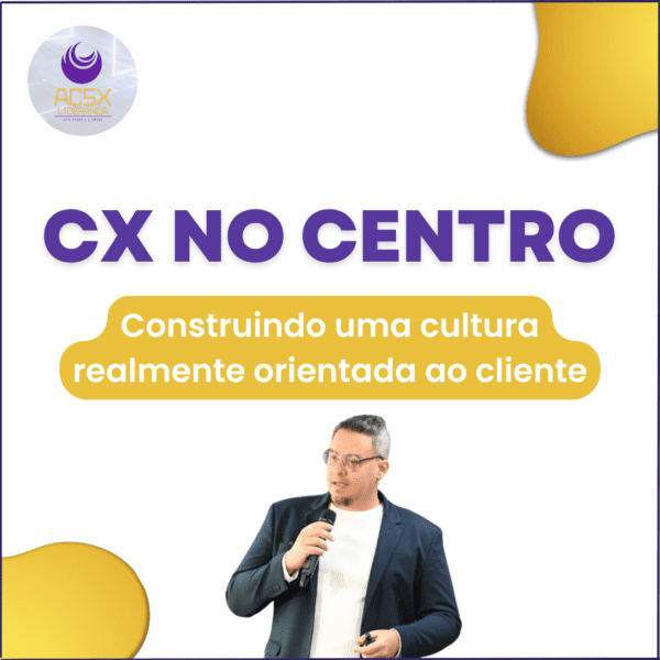CX no Centro: construindo uma cultura realmente orientada ao cliente