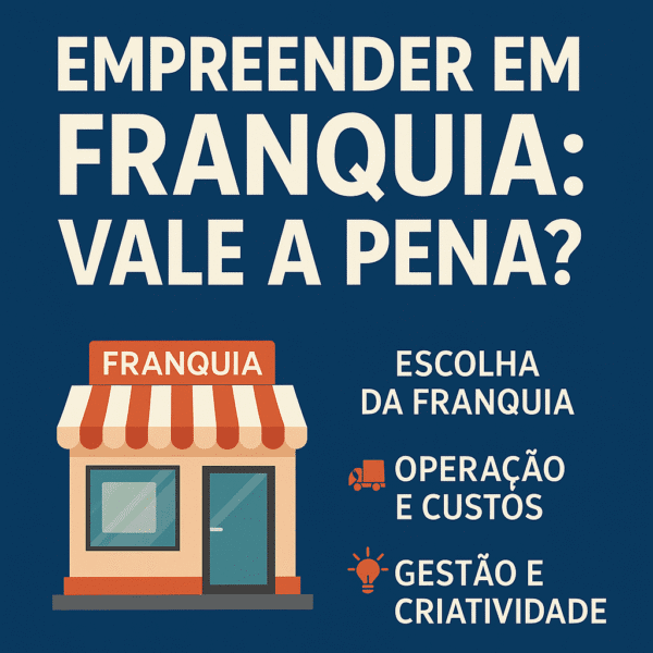 Empreender em Franquia: Vale a pena?