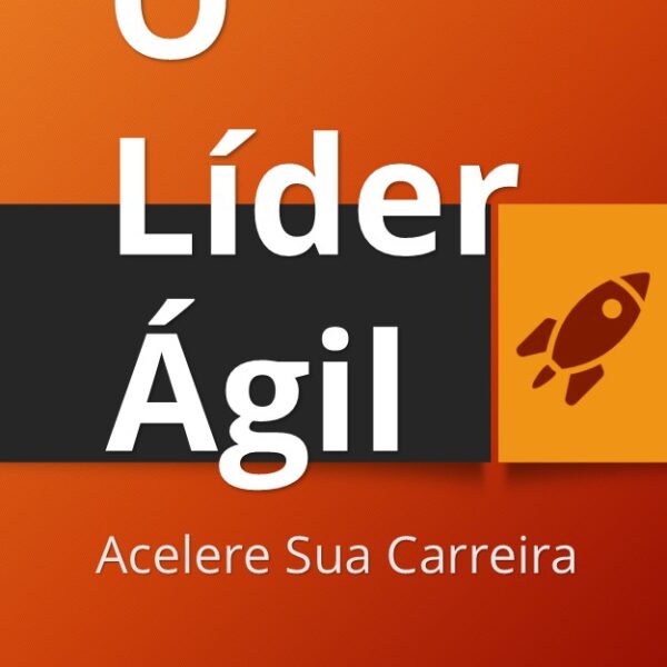 O Líder Ágil - Acelere Sua Carreira