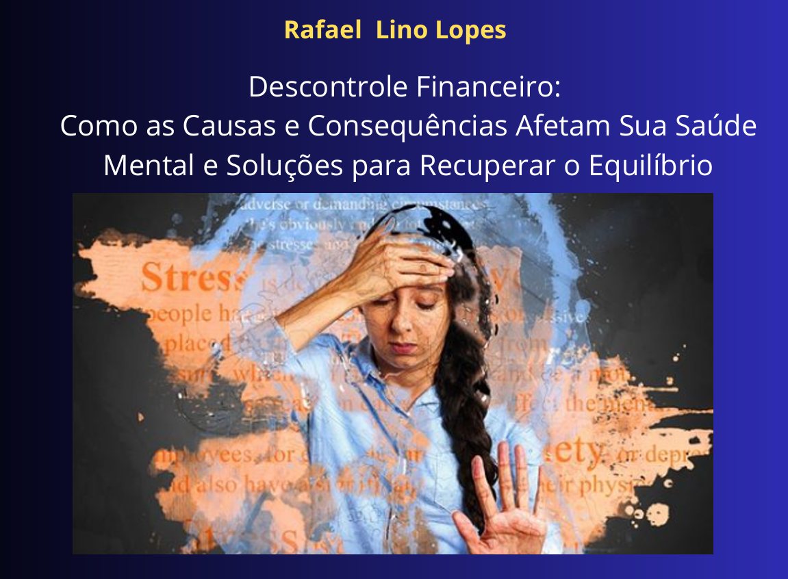 Descontrole Financeiro: Como as Causas e Consequências Afetam Sua Saúde Mental e Soluções para Recuperar o Equilíbrio