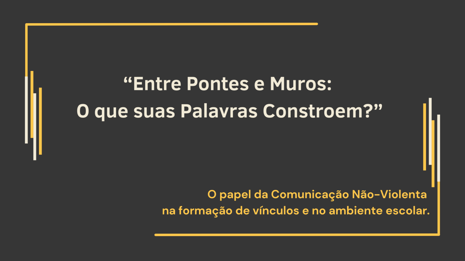 “Entre Pontes e Muros: O que suas Palavras Constroem?”
