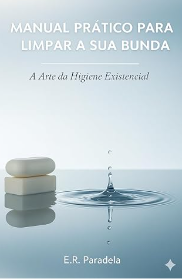 Manual Prático Sobre Como Limpar a Sua Bunda : A Arte da Higiene Existencial